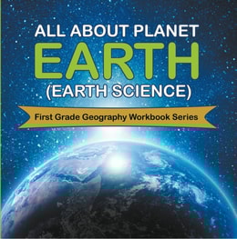 All About Planet Earth (Earth Science) : First Grade Geography Workbook Series