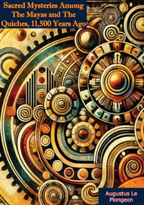 Sacred Mysteries Among The Mayas and The Quiches, 11,500 Years Ago