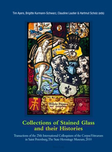 Collections of Stained Glass and their Histories / Glasmalerei-Sammlungen und ihre Geschichte / Les collections de vitraux et leur histoire