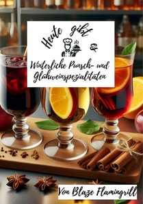 Heute gibt es - Winterliche Punsch- und Gluhweinspezialitaten