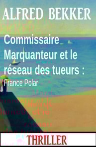 Commissaire Marquanteur et le réseau des tueurs : France Polar