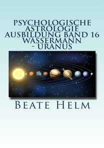 Psychologische Astrologie - Ausbildung Band 16: Wassermann - Uranus