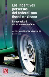 Los incentivos perversos del federalismo fiscal mexicano