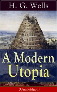 A Modern Utopia (Unabridged) : A Speculative Novel from the English futurist, historian, socialist, author of The Time Machine, The Island of Doctor Moreau, The Invisible Man, The War of the Worlds, T