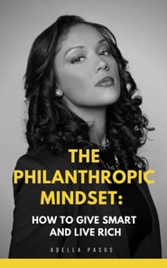 Philanthropic Mindset: How to Give Smart and Live Rich