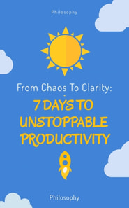 From Chaos to Clarity: 7 Days to Unstoppable Productivity
