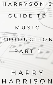 Harryson's Guide To Music Production: Part 1