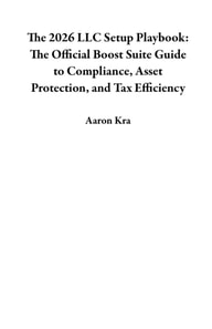 2026 LLC Setup Playbook: The Official Boost Suite Guide to Compliance, Asset Protection, and Tax Efficiency