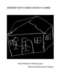 ANYBODY WITH A BODY CAN BUY A HOME: SOLUTIONS for YOUR excuses
