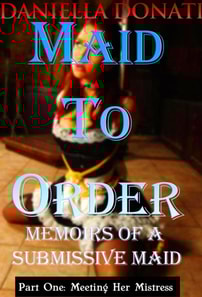 Maid To Order - Memoirs Of A Submissive Maid - Part One: Meeting Her Mistress