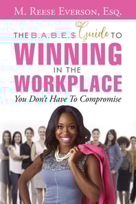 B.A.B.E.'S Guide to Winning in the Workplace: You Don't Have to Compromise