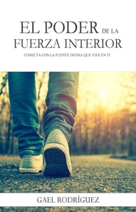 El poder de la fuerza interior. Conecta con la fuente divina que vive en ti.