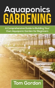 Aquaponics Gardening: A Beginner's Guide to Building Your  Own Aquaponic Garden