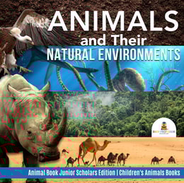 Animals and Their Natural Environments | Animal Book Junior Scholars Edition | Children's Animals Books