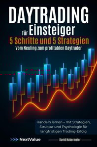 Daytrading fur Einsteiger - 5 Schritte und 5 Strategien - Vom Neuling zum profitablen Daytrader