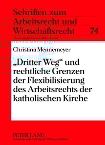 «Dritter Weg» und rechtliche Grenzen der Flexibilisierung des Arbeitsrechts der katholischen Kirche