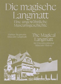 Die magische Langmatt. Eine ungewöhnliche Museumsgeschichte | The magical Langmatt. An unconventional Museum history