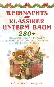 Weihnachts-Klassiker unterm Baum: 280+ Romane, Erzählungen & Märchen zur schönsten Zeit des Jahres (Illustrierte Ausgabe)