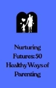 Nurturing Futures: 50 Ways of Healthy Parenting