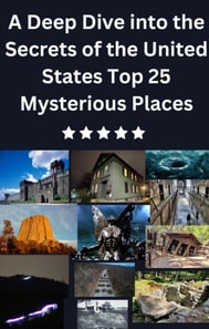 Deep Dive into the Secrets of the United States Top 25 Mysterious Places