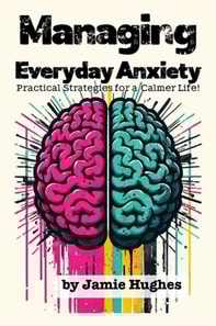 Managing Everyday Anxiety: Practical Strategies for a Calmer Life