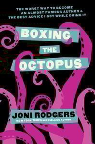 Boxing the Octopus: The Worst Way to Become an Almost Famous Author & the Best Advice I Got while Doing It
