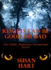 Results Can Be Good or Bad: Two Adult, Humorous, Paranormal Stories