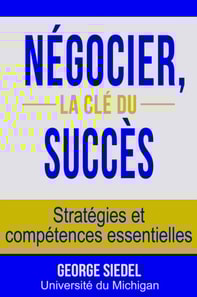 Negocier, la cle du succes : Strategies et competences essentielles
