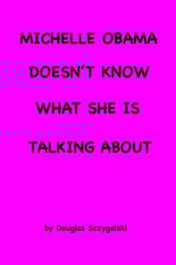 Michelle Obama Doesn't Know What She Is Talking About