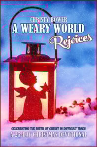 Weary World Rejoices: Celebrating the Birth of Christ in Difficult Times: A 25-Day Christmas Devotional