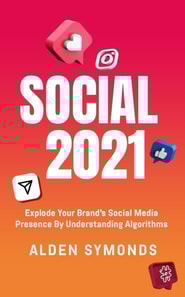 Social 2021: Explode Your Brand's Social Media Presence By Understanding Algorithms