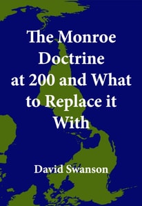 Monroe Doctrine at 200 and What to Replace it With