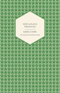 How a Play is Produced - Illustrated by Joseph A apek