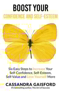 Boost Your Self-Esteem and Confidence: Six Easy Steps to Increase Self-Confidence, Self-esteem, Self-Value and Love Yourself More