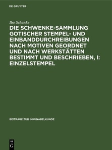 Die Schwenke-Sammlung gotischer Stempel- und Einbanddurchreibungen nach Motiven geordnet und nach Werkstatten bestimmt und beschrieben, I: Einzelstempel