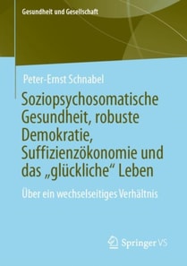 Soziopsychosomatische Gesundheit, robuste Demokratie, Suffizienzökonomie und das „glückliche“ Leben