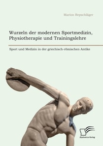 Wurzeln der modernen Sportmedizin, Physiotherapie und Trainingslehre: Sport und Medizin in der griechisch-romischen Antike