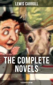 Complete Novels of Lewis Carroll (Illustrated Edition)