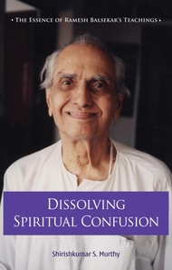 Dissolving Spiritual Confusion: The Essence of Ramesh Balsekar's Teachings