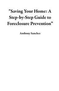 &quote;Saving Your Home: A Step-by-Step Guide to Foreclosure Prevention&quote;
