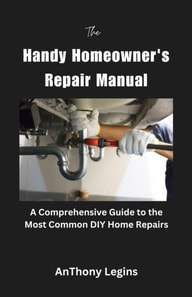 Handy Homeowner's Repair Manual Comprehensive Guide to the Most Common DIY Home Repairs