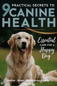 9 Practical Secrets to Canine Health - Essential Care for a Happy and Healthy Dog