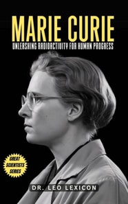 Marie Curie: Unleashing Radioactivity for Human Progress