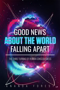 Good News About the World Falling Apart: The Third Turning of Human Consciousness