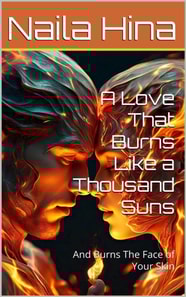 Love That Burns Like a Thousand Suns: And Burns The Face of Your Skin