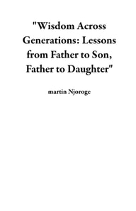 &quote;Wisdom Across Generations: Lessons from Father to Son, Father to Daughter&quote;