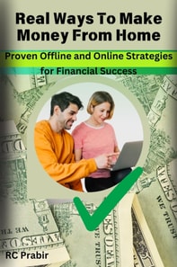 Real Ways To Make Money From Home : Proven Offline and Online Strategies for Financial Success