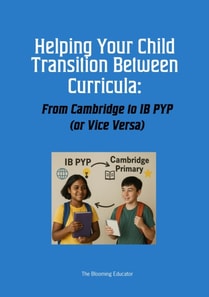 Helping Your Child Transition Between Curricula: From Cambridge to IB PYP (or Vice Versa)