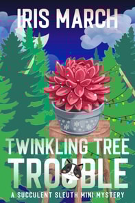 Twinkling Tree Trouble, A Succulent Sleuth Christmas Mini Mystery