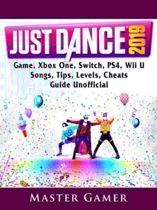 Just Dance 2019 Game, Xbox One, Switch, PS4, Wii U, Songs, Tips, Levels, Cheats, Guide Unofficial